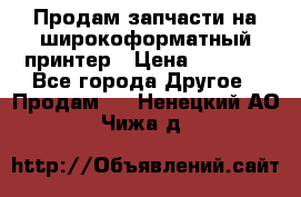Продам запчасти на широкоформатный принтер › Цена ­ 1 100 - Все города Другое » Продам   . Ненецкий АО,Чижа д.